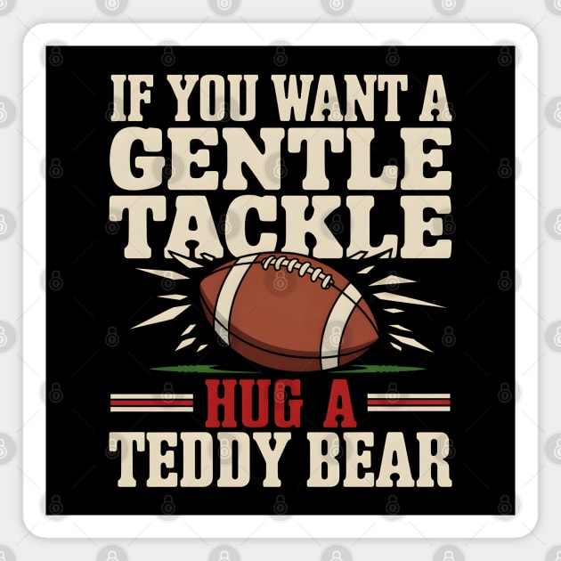 If You Want a Gentle Tackle Hug a Teddy Bear – Funny Football Magnet by MakerMind8.2